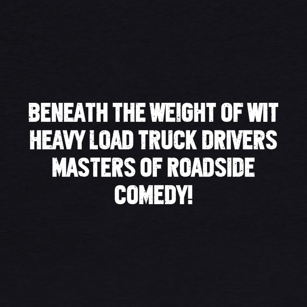 Heavy Load Truck Drivers Masters of Roadside Comedy! by trendynoize